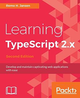 Learning TypeScript 2.x: Develop and maintain captivating web applications with ease, 2nd Edition (English Edition)