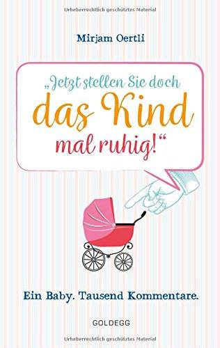 Jetzt stellen Sie doch das Kind mal ruhig!: Ein Baby. Tausend Kommentare.