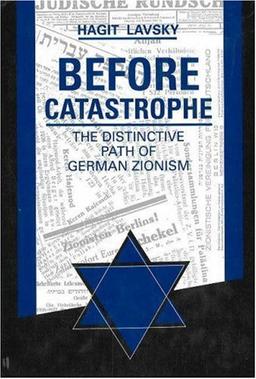 Before Catastrophe: The Distinctive Path of German Zionism