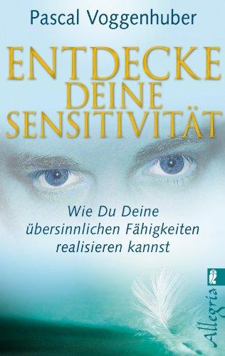 Entdecke deine Sensitivität: Wie du deine übersinnlichen Fähigkeiten entwickeln kannst: Wie du deine Ã1/4bersinnlichen FÃ¤higkeiten entwickeln kannst