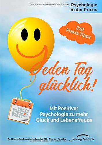 Psychologie in der Praxis: Jeden Tag glücklich!: Mit Positiver Psychologie zu mehr Glück und Lebensfreude