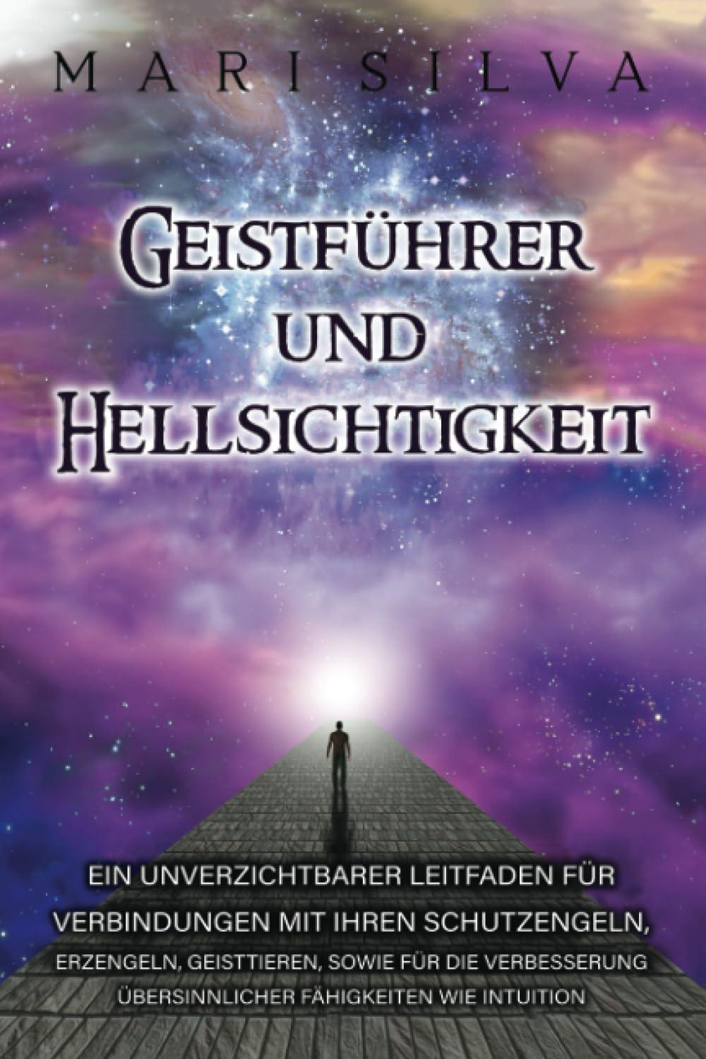 Geistführer und Hellsichtigkeit: Ein unverzichtbarer Leitfaden für Verbindungen mit Ihren Schutzengeln, Erzengeln, Geisttieren, sowie für die ... wie Intuition (Persönliche Spiritualität)