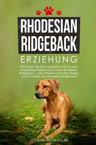 Rhodesian Ridgeback Erziehung: Entwickeln Sie durch gezieltes Training eine einzigartige Beziehung zu Ihrem Rhodesian Ridgeback – Alles Wissenswerte über Wesen und Charakter des Rhodesian Ridgeback