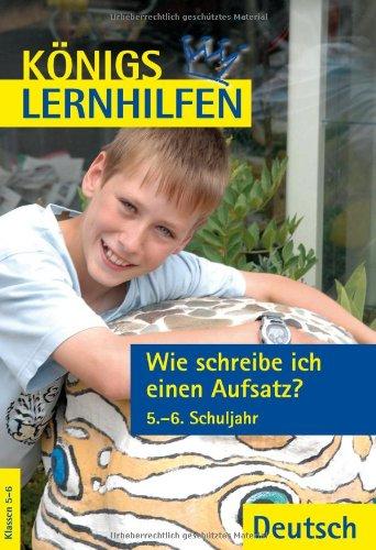 Königs Lernhilfen: Wie schreibe ich einen Aufsatz?: 5.-6. Klasse: 5. - 6. Schuljahr