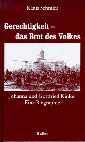 Gerechtigkeit - das Brot des Volkes: Johanna und Gottfried Kinkel. Eine Biographie