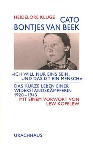 Cato Bontjes van Beek: 'Ich will nur eins sein, und das ist ein Mensch'. Das kurze Leben einer Widerstandskämpferin 1920 - 1943