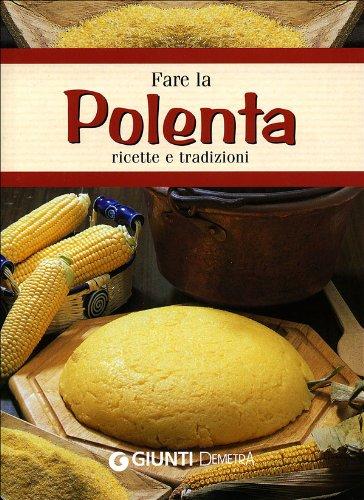 Fare la polenta. Ricette e tradizioni