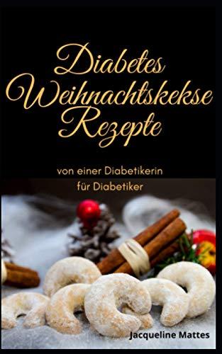 Diabetes Weihnachtskekse Rezepte: von einer Diabetikerin für Diabetiker