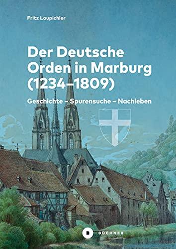 Der Deutsche Orden in Marburg: Geschichte – Spurensuche – Nachleben