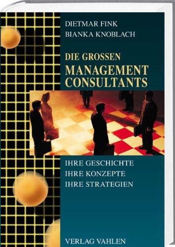 Die großen Management Consultants: Ihre Geschichte, ihre Konzepte, ihre Strategien