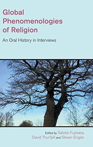 Global Phenomenologies of Religion: An Oral History in Interviews (Study of Religion in a Global Context)