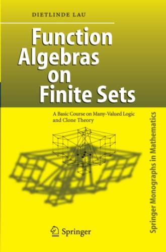 Function Algebras on Finite Sets: Basic Course on Many-Valued Logic and Clone Theory (Springer Monographs in Mathematics)