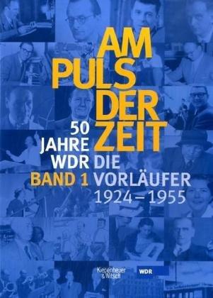 Am Puls der Zeit / 50 Jahre WDR: Die Vorläufer von 1924 - 1955. Band 1