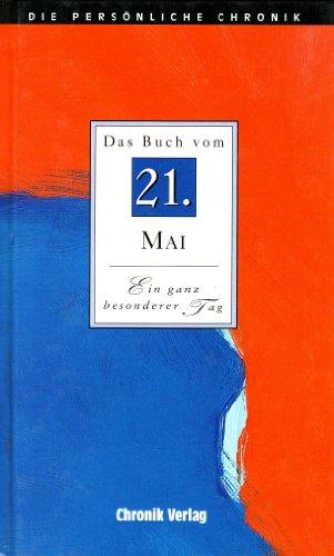 Das Buch vom 21. Mai: Alle Fakten und Ereignisse vom 21. Mai im Spiegel der letzten 100 Jahre