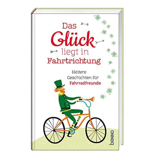 Das Glück liegt in Fahrtrichtung: Heitere Geschichten für Fahrradfreunde