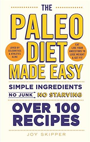 The Paleo Diet Made Easy: Simple Ingredients - No Junk, No Starving