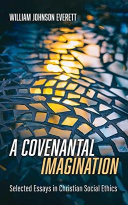 A Covenantal Imagination: Selected Essays in Christian Social Ethics