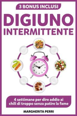 Digiuno Intermittente: 4 Settimane per dire addio ai chili di troppo, senza patire la fame + 3 BONUS