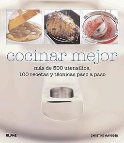 Cocinar mejor : más de 500 utensilios, 100 recetas y técnicas paso a paso