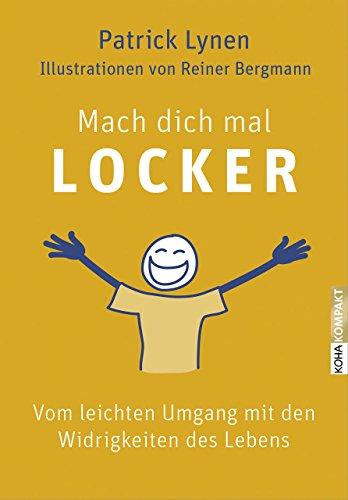 Mach dich mal locker: Vom leichten Umgang mit den Widrigkeiten des Lebens