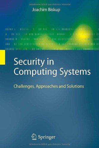 Security in Computing Systems: Challenges, Approaches and Solutions