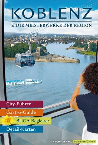 Koblenz & die Meisterwerke der Region - Das Erlebnis-Buch zur BUGA-Stadt 2011. Mit Kompakt-Führer durch die Bundesgartenschau: Einkehren, Erleben, Einkaufen: Die besten Tipps für die Rhein-Mosel-Stadt