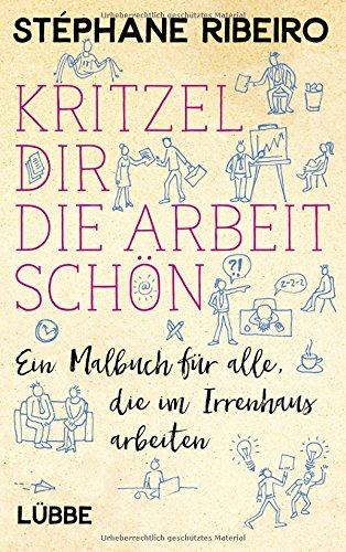 Kritzel dir die Arbeit schön: Ein Malbuch für alle, die im Irrenhaus arbeiten