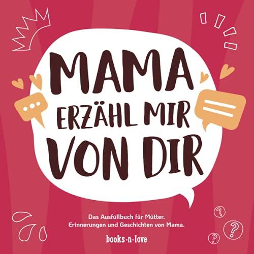 Mama erzähl mir von dir: Das Ausfüllbuch für Mütter - Erinnerungen und Geschichten von Mama | Buch zum Ausfüllen | Geschenk für Mama