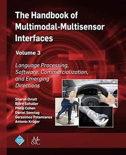 The Handbook of Multimodal-Multisensor Interfaces, Volume 3: Language Processing, Software, Commercialization, and Emerging Directions (Acm Books, Band 3)