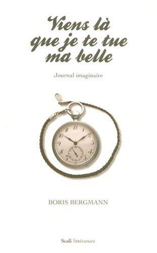 Viens là que je te tue ma belle : journal imaginaire