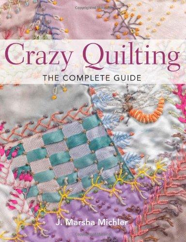 Crazy Quilting: The Complete Guide