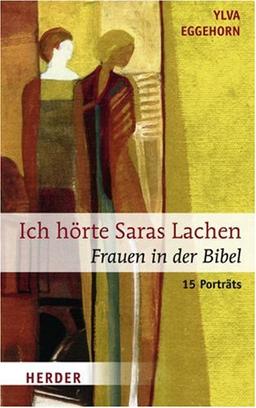 Ich hörte Saras Lachen: Frauen in der Bibel. 15 Porträts