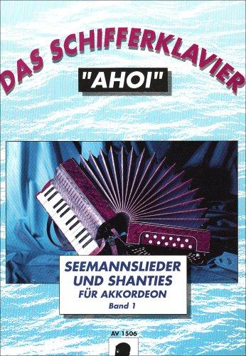 Das Schifferklavier "Ahoi": Bekannte Seemannslieder und Shanties. Band 1. Akkordeon.