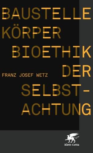 Baustelle Körper: Bioethik der Selbstachtung