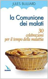 La comunione dei malati. 30 celebrazioni per il tempo della malattia (Materiali e strumenti per la celebrazione, Band 28)