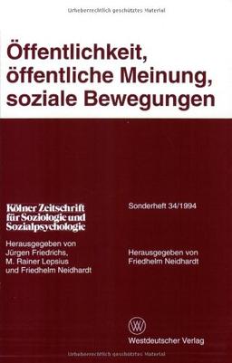 Kölner Zeitschrift für Soziologie und Sozialpsychologie, Sonderheft 34: Öffentlichkeit, öffentliche Meinung, soziale Bewegungen