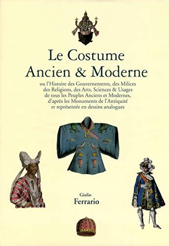 Le costume ancien & moderne ou L'histoire du gouvernement, de la milice de la religion, des arts, sciences & usages de tous les peuples anciens et modernes, d'après les monuments de l'Antiquité et représentée en dessins analogues