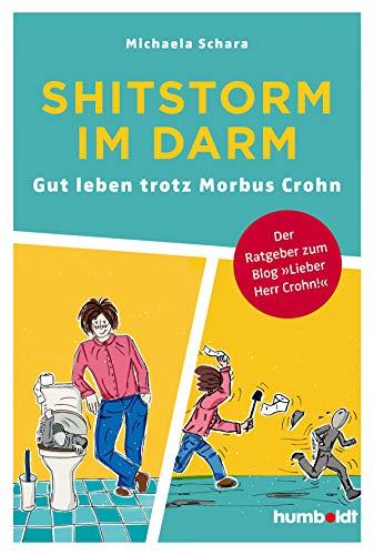 Shitstorm im Darm: Gut leben trotz Morbus Crohn. Der Ratgeber zum Blog "Lieber Herr Crohn".