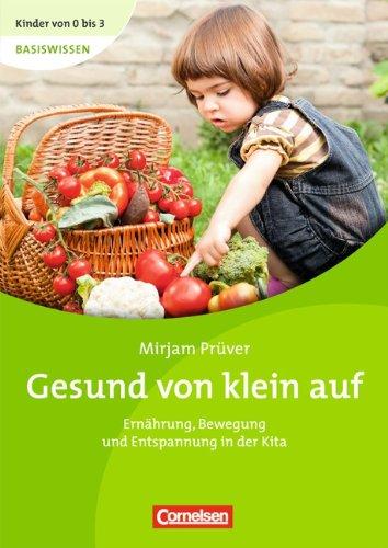 Kinder von 0 bis 3 Basiswissen: Gesund von klein auf: Ernährung, Bewegung und Entspannung in der Kita