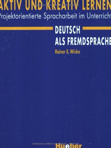 Aktiv und kreativ lernen: Projektorientierte Spracharbeit im Unterricht Deutsch als Fremdsprache.Deutsch als Fremdsprache