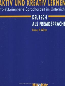 Aktiv und kreativ lernen: Projektorientierte Spracharbeit im Unterricht Deutsch als Fremdsprache.Deutsch als Fremdsprache