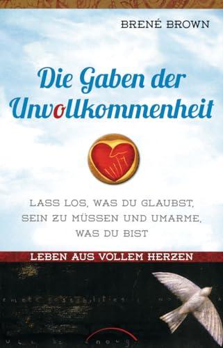 Die Gaben der Unvollkommenheit: Leben aus vollem Herzen - Lass los, was du glaubst sein zu müssen und umarme, was du bist