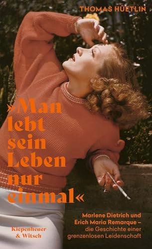 »Man lebt sein Leben nur einmal«: Marlene Dietrich und Erich Maria Remarque – die Geschichte einer grenzenlosen Leidenschaft