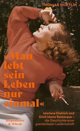 »Man lebt sein Leben nur einmal«: Marlene Dietrich und Erich Maria Remarque – die Geschichte einer grenzenlosen Leidenschaft