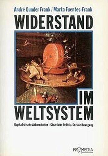 Widerstand im Weltsystem: Kapitalistische Akkumulation. Staatliche Politik. Soziale Bewegung