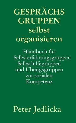 Gesprächsgruppen selbst organisieren. Handbuch für Selbsterfahrungsgruppen, Selbsthilfegruppen und Übungsgruppen zur sozialen Kompetenz