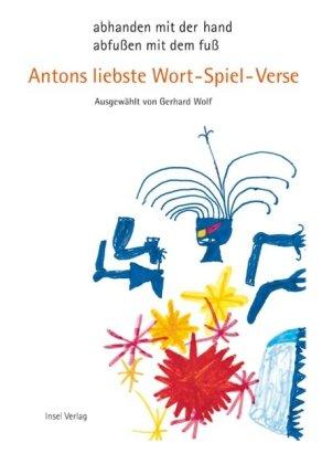 abhanden mit der hand, abfußen mit dem fuß: Antons liebste Wort-Spiel-Verse