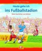 Heute gehe ich ins Fußballstadion. Kleine Geschichten zum Vorlesen