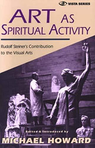 Art as Spiritual Activity: Lectures and Writings by Rudolf Steiner (Vista Series, Vol 3)