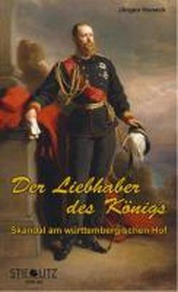 Der Liebhaber des Königs: Skandal am württembergischen Hof